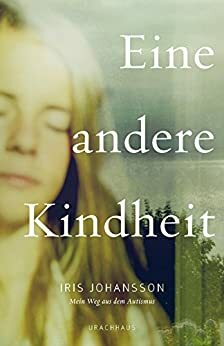 Eine andere Kindheit: Mein Weg aus dem Autismus by Iris Johansson