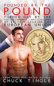 Pounded By The Pound: Turned Gay By The Socioeconomic Implications Of Britain Leaving The European Union by Chuck Tingle