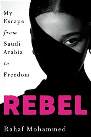 Rebel: My escape from Saudi Arabia to freedom by Rahaf Mohammed