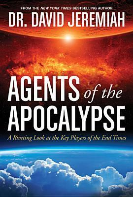 Agents of the Apocalypse: A Riveting Look at the Key Players of the End Times by David Jeremiah