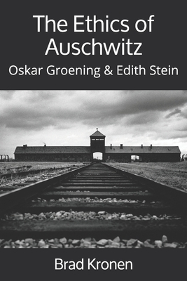 The Ethics of Auschwitz: Oskar Groening & Edith Stein by Brad Kronen