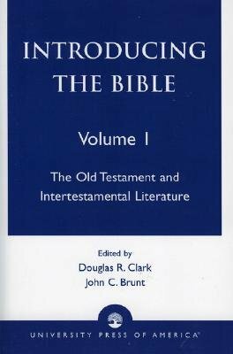 Introducing the Bible: The Old Testament and Intertestamental Literature, Volume I by John C. Brunt, Douglas R. Clark