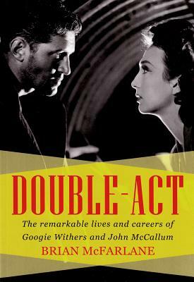 Double-ACT: The Remarkable Lives and Careers of Googie Withers and John McCallum by Brian McFarlane