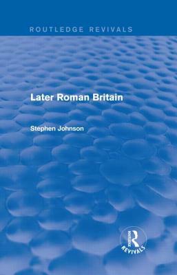 Later Roman Britain (Routledge Revivals) by Stephen Johnson