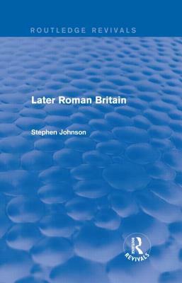 Later Roman Britain (Routledge Revivals) by Stephen Johnson