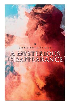 A Mysterious Disappearance: Detective Claude Bruce Murder Mystery by Gordon Holmes
