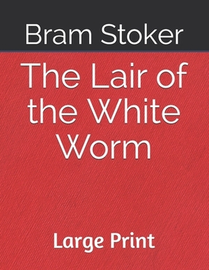 The Lair of the White Worm: Large Print by Bram Stoker