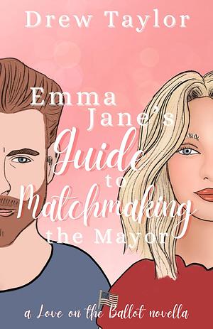 Emma Jane's Guide to Matchmaking the Mayor by Drew Taylor