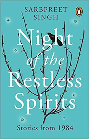 Night of the Restless Spirits: Stories from 1984 by Sarbpreet Singh