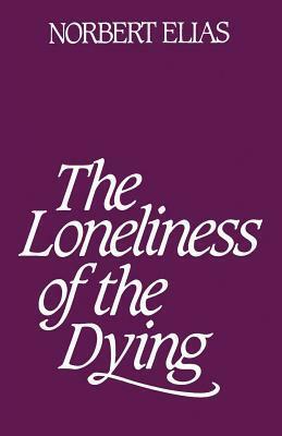 The Loneliness of the Dying by Norbert Elias