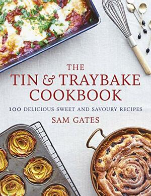 The Tin & Traybake Cookbook: 100 delicious sweet and savoury recipes by Sam Gates