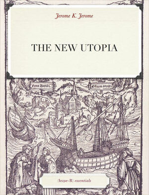 The New Utopia by Jerome K. Jerome