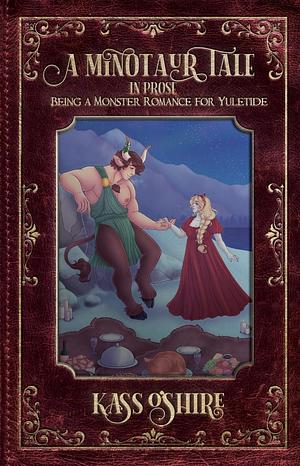 A Minotaur Tale: In Prose, Being a Monster Romance for Yuletide by Kass O'Shire, Kass O'Shire