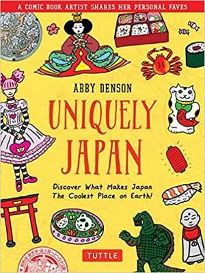 Uniquely Japan: A Comic Book Artist Shares Her Personal Faves - Discover What Makes Japan the Coolest Place on Earth! by Abby Denson