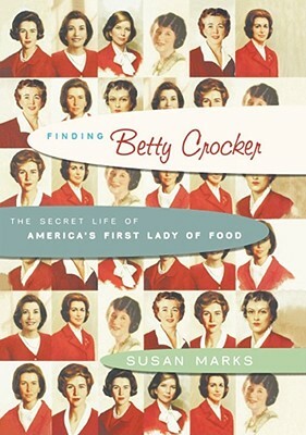 Finding Betty Crocker: The Secret Life of America's First Lady of Food by Susan Marks