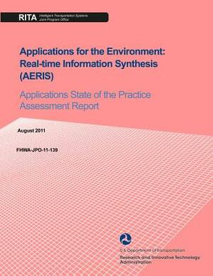 Applications for the Environment: Real-time Information Synthesis (AERIS): Applications State of the Practice Assessment Report by U. S. Department of Transportation