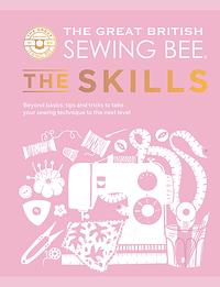 The Great British Sewing Bee: the Skills by The Great British Sewing Bee