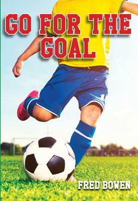 Go for the Goal! by Fred Bowen