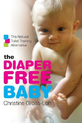 The Diaper-Free Baby: The Natural Toilet Training Alternative by Christine Gross-Loh