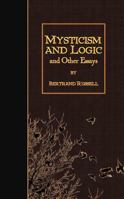Mysticism and Logic and Other Essays by Bertrand Russell