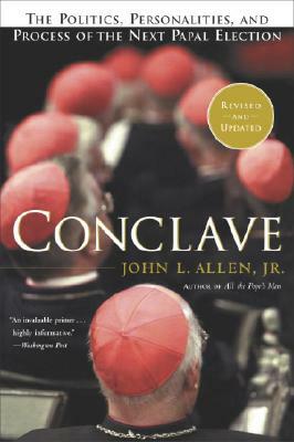 Conclave: The Politics, Personalities and Process of the Next Papal Election by John Allen