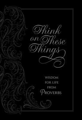 Think on These Things: Wisdom for Life from Proverbs by Ray Comfort