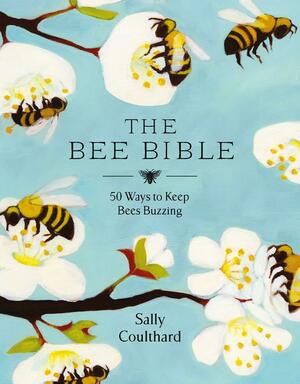 The Bee Bible: 50 Ways To Keep Bees Buzzing by Sally Coulthard