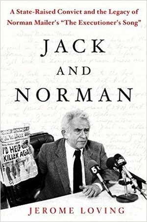 Jack and Norman: A State-Raised Convict and the Legacy of Norman Mailer\'s The Executioner\'s Song by Jerome Loving