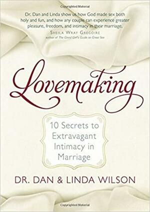 Lovemaking: 10 Secrets to Extravagant Intimacy in Marriage by Linda Wilson, Dan Wilson