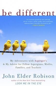 Be Different: Adventures of a Free-Range Aspergian by John Elder Robison