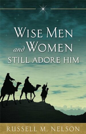 Wise Men and Women Still Adore Him by Russell M. Nelson