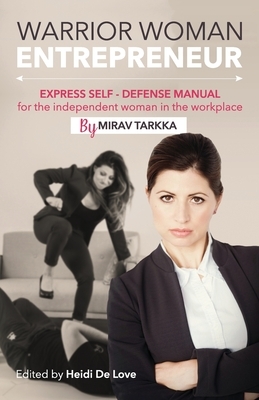 Warrior Woman Entrepreneur: Express Self Defense Manual for the Independent Woman in the Workplace by Mirav Tarkka