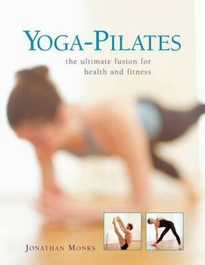 Yoga-Pilates: The Ultimate Fusion for Health and Fitness by Jonathan Monks