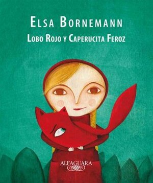 Lobo Rojo y Caperucita Feroz by Elsa Bornemann