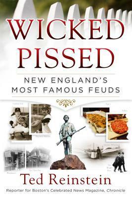 Wicked Pissed: New England's Most Famous Feuds by Ted Reinstein