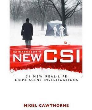 Mammoth Book of New Csi: Forensic Science in Over Thirty Real-Life Crime Scene Investigations by Nigel Cawthorne, Nigel Cawthorne