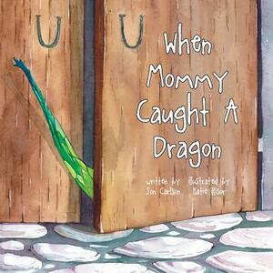 When Mommy Caught a Dragon by Jon Carlson