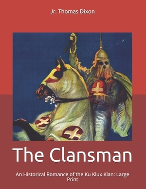 The Clansman: An Historical Romance of the Ku Klux Klan: Large Print by Thomas Dixon