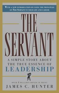 The Servant: A Simple Story about the True Essence of Leadership by James C. Hunter