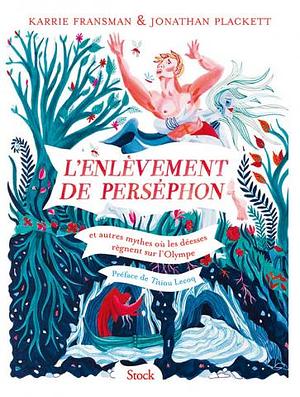 L'enlèvement de Perséphon: et autres mythes où les déesses règnent sur l'Olympe by Karrie Fransman, Jonathan Plackett