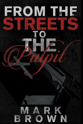 From The Streets To The Pulpit by Mark Brown