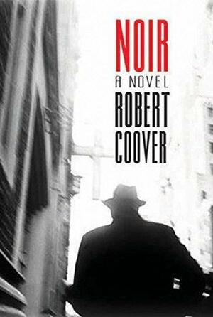 Noir: A Novel by Robert Coover