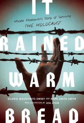 It Rained Warm Bread: Moishe Moskowitz's Story of Surviving the Holocaust by Gloria Moskowitz-Sweet, Hope Anita Smith