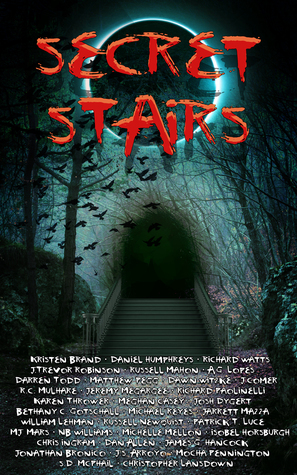 Secret Stairs: A Tribute to Urban Legend by Dawn Witzke, M.J. Mars, Michelle Mellon, Mocha Pennington, Darren Todd, N.B. Williams, Michael Reyes, J. Comer, Russell S. Newquist, J Trevor Robinson, Chris Ingram, J.S. Arroyo, Richard Paolinelli, Karen Thrower, William Lehman, Meghan Casey, James G. Hancock, Daniel Humphreys, Richard W. Watts, R.C. Mulhare, Russell Mahon, Dan Allen, Declan Finn, Isobel Horsburgh, Jonathan Bronico, Patrick T. Luce, S.D. McPhail, Jeremy Megargee, Bethany C. Gotschall, Jarrett Mazza, Kristen Brand, Christopher Ingram, Matthew Pegg, A.G. Lopes, Christopher Lansdown