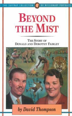 Beyond the Mist: The Story of Donald and Dorothy Fairley by David C. Thompson M. D.