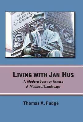 Living with Jan Hus by Thomas A. Fudge