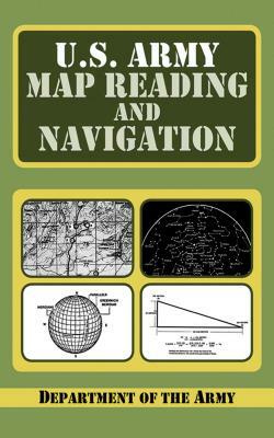 U.S. Army Guide to Map Reading and Navigation by Department of the Army