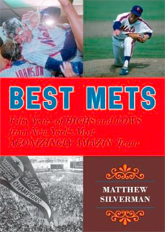 Best Mets: Fifty Years of Highs and Lows from New York's Most Agonizingly Amazin' Team by Matthew Silverman