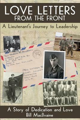 Love Letters from the Front: A Lieutenants Journey to Leadership by Bill Macilvaine, Rod Macilvaine