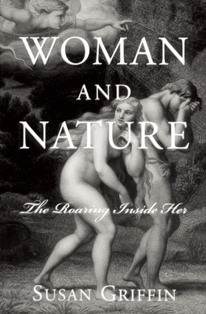 Woman and Nature: The Roaring Inside Her by Susan Griffin